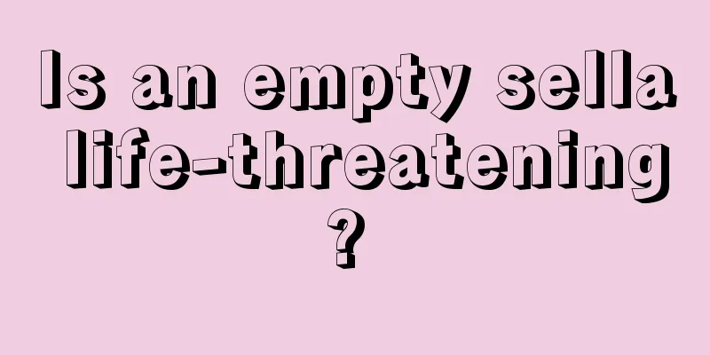 Is an empty sella life-threatening? 