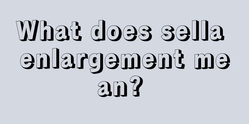What does sella enlargement mean? 
