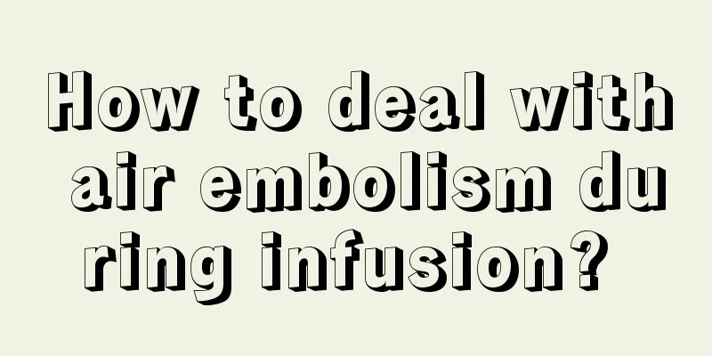 How to deal with air embolism during infusion? 
