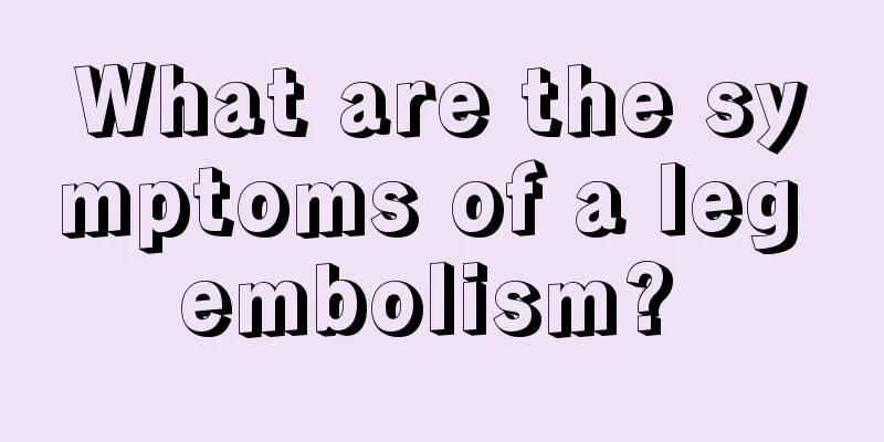 What are the symptoms of a leg embolism? 