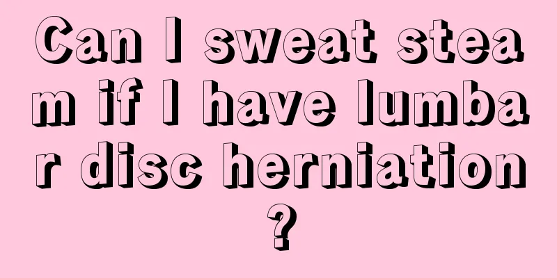 Can I sweat steam if I have lumbar disc herniation?