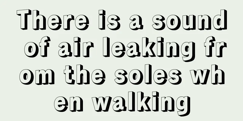 There is a sound of air leaking from the soles when walking