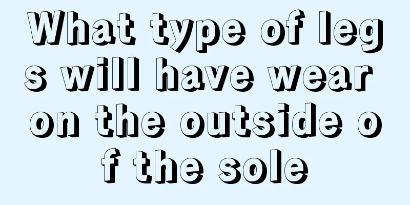What type of legs will have wear on the outside of the sole