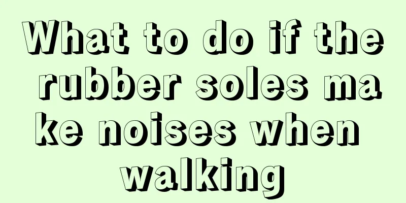 What to do if the rubber soles make noises when walking