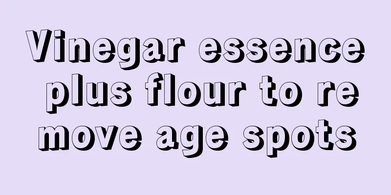 Vinegar essence plus flour to remove age spots