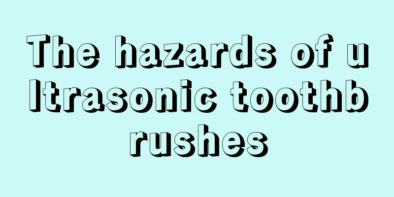 The hazards of ultrasonic toothbrushes
