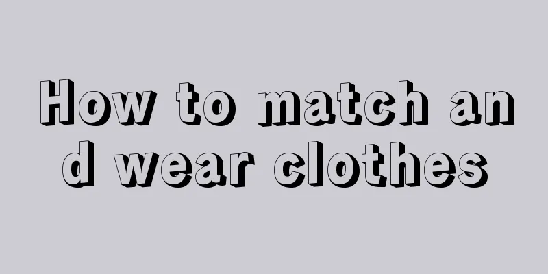 How to match and wear clothes