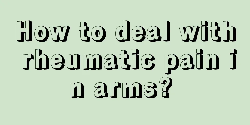 How to deal with rheumatic pain in arms? 