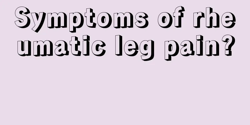 Symptoms of rheumatic leg pain? 