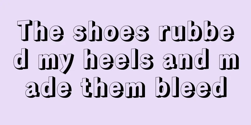 The shoes rubbed my heels and made them bleed