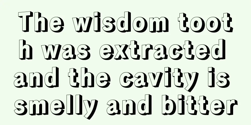 The wisdom tooth was extracted and the cavity is smelly and bitter