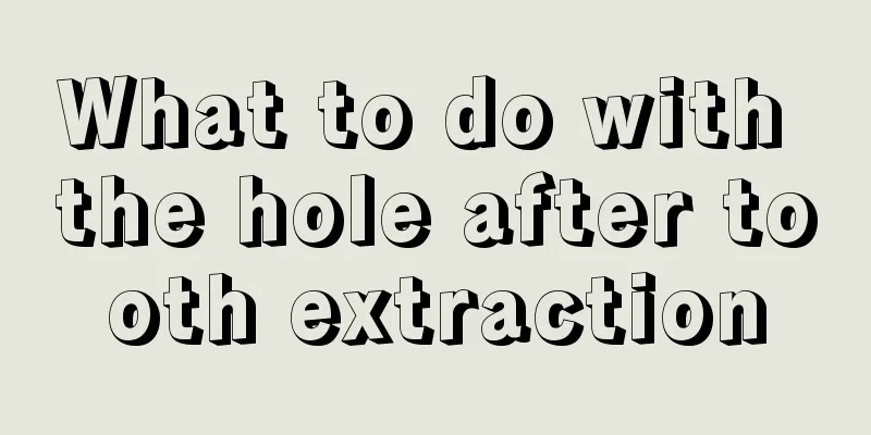 What to do with the hole after tooth extraction