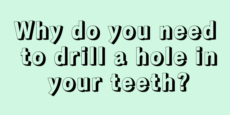 Why do you need to drill a hole in your teeth?
