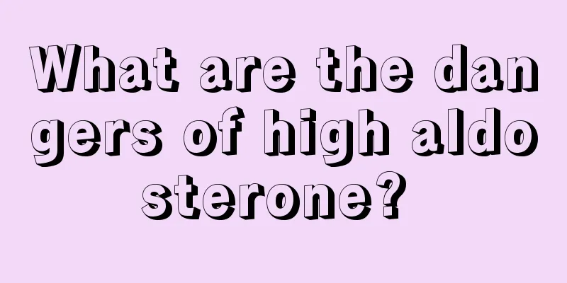 What are the dangers of high aldosterone? 