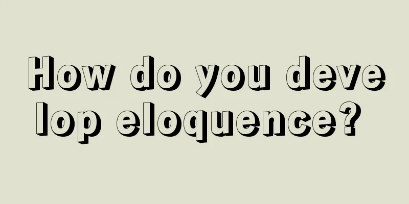 How do you develop eloquence? 