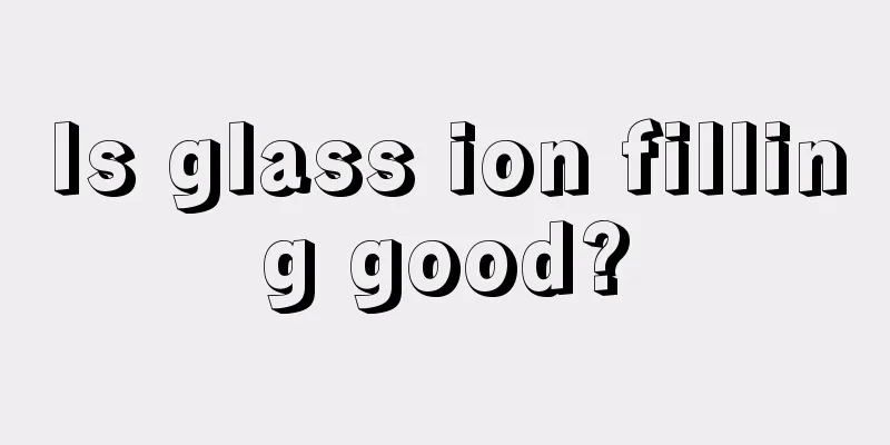 Is glass ion filling good?