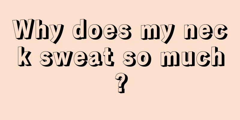 Why does my neck sweat so much?