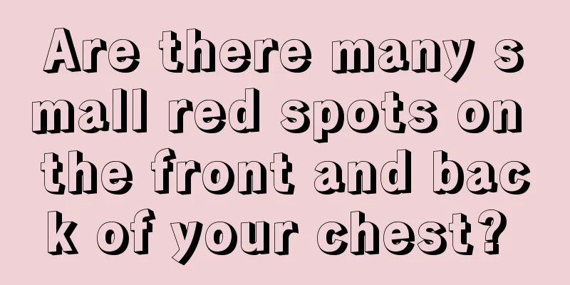 Are there many small red spots on the front and back of your chest? 