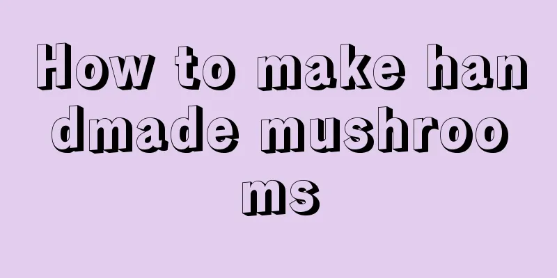How to make handmade mushrooms