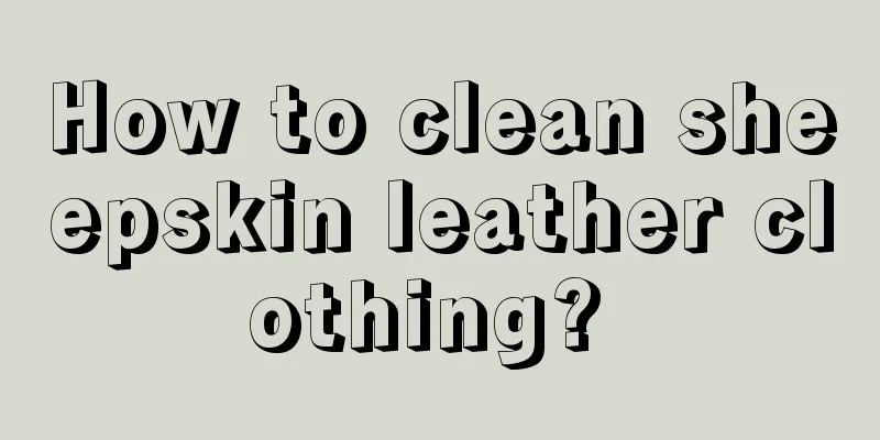 How to clean sheepskin leather clothing? 