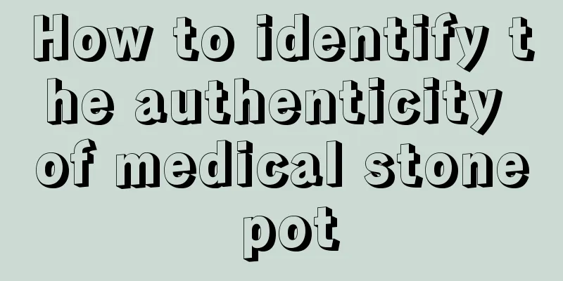 How to identify the authenticity of medical stone pot