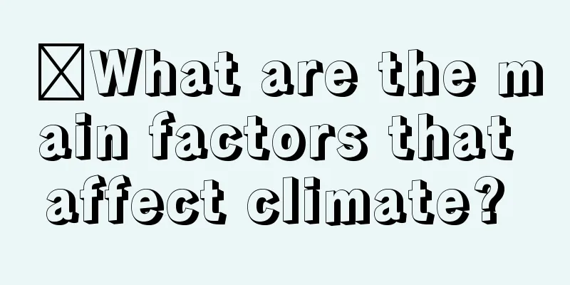 ​What are the main factors that affect climate? 
