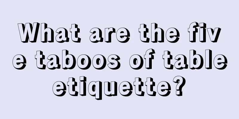 What are the five taboos of table etiquette? 