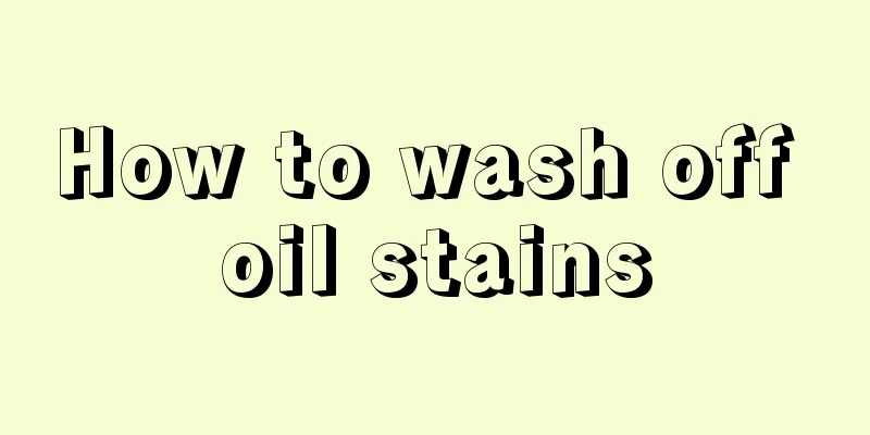 How to wash off oil stains