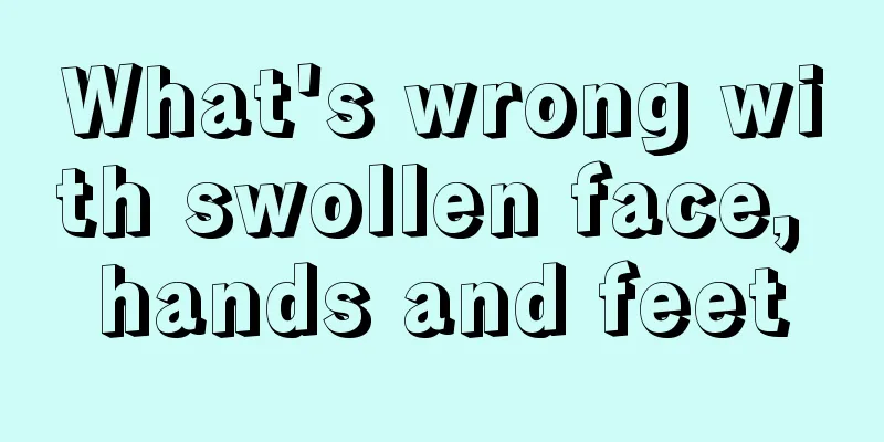 What's wrong with swollen face, hands and feet