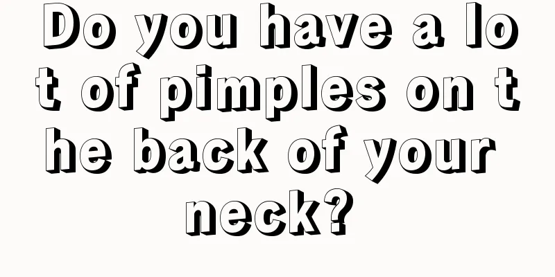 Do you have a lot of pimples on the back of your neck? 