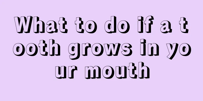 What to do if a tooth grows in your mouth
