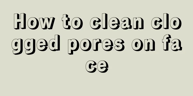 How to clean clogged pores on face