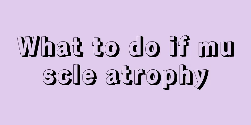 What to do if muscle atrophy