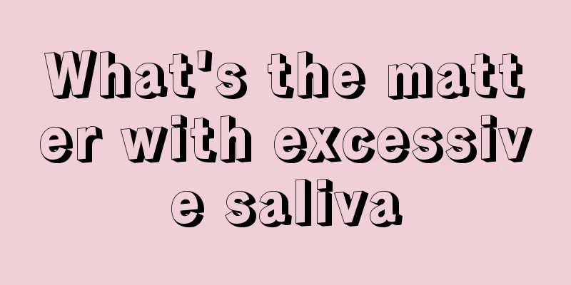 What's the matter with excessive saliva