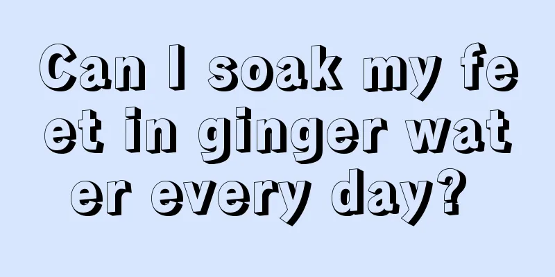 Can I soak my feet in ginger water every day? 