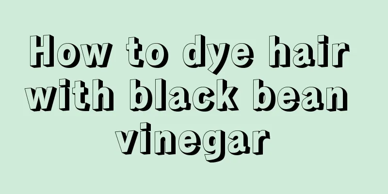 How to dye hair with black bean vinegar