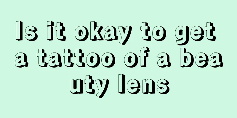 Is it okay to get a tattoo of a beauty lens