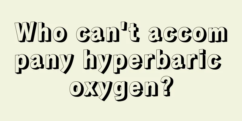 Who can't accompany hyperbaric oxygen?