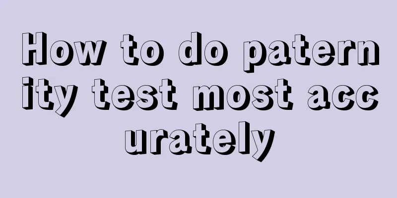 How to do paternity test most accurately
