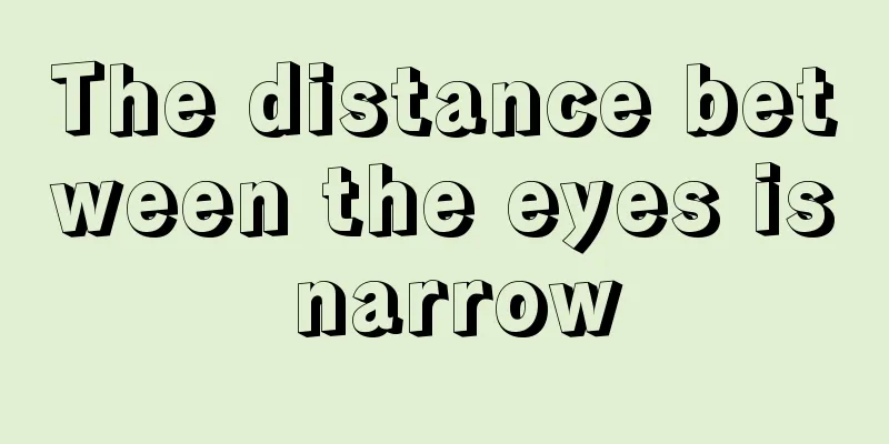 The distance between the eyes is narrow