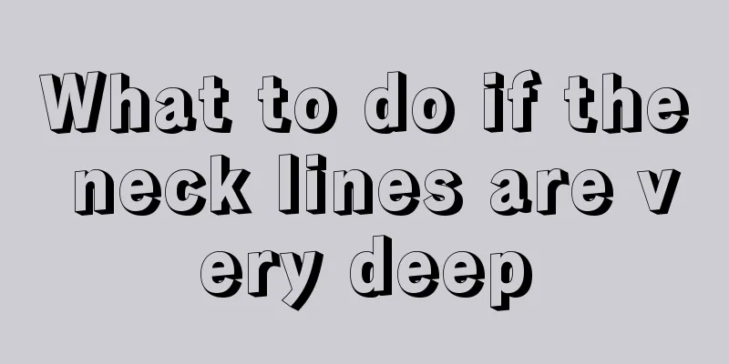 What to do if the neck lines are very deep