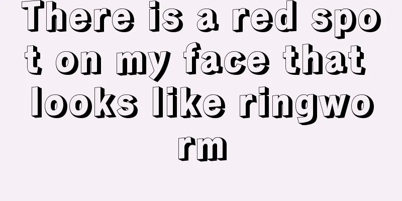 There is a red spot on my face that looks like ringworm