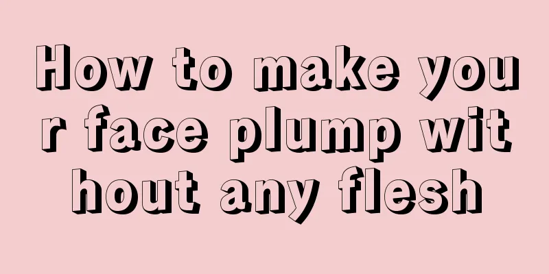How to make your face plump without any flesh