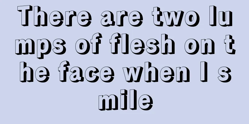 There are two lumps of flesh on the face when I smile