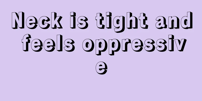 Neck is tight and feels oppressive