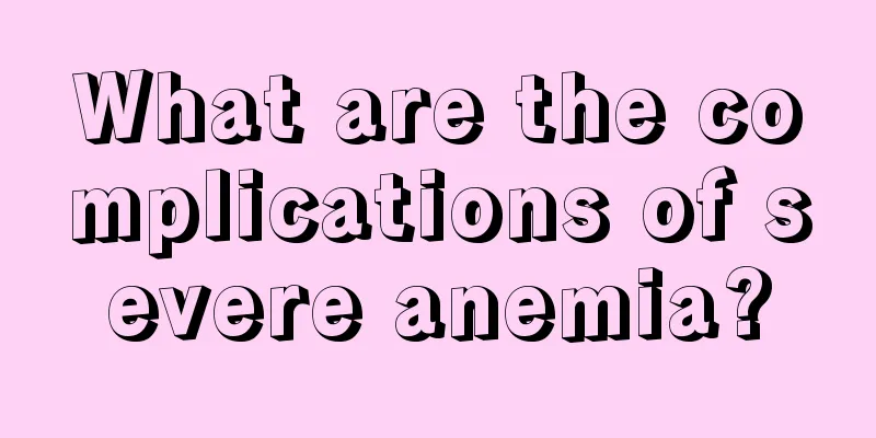 What are the complications of severe anemia?