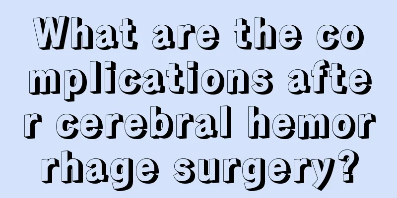 What are the complications after cerebral hemorrhage surgery?