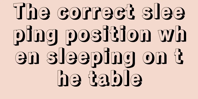The correct sleeping position when sleeping on the table