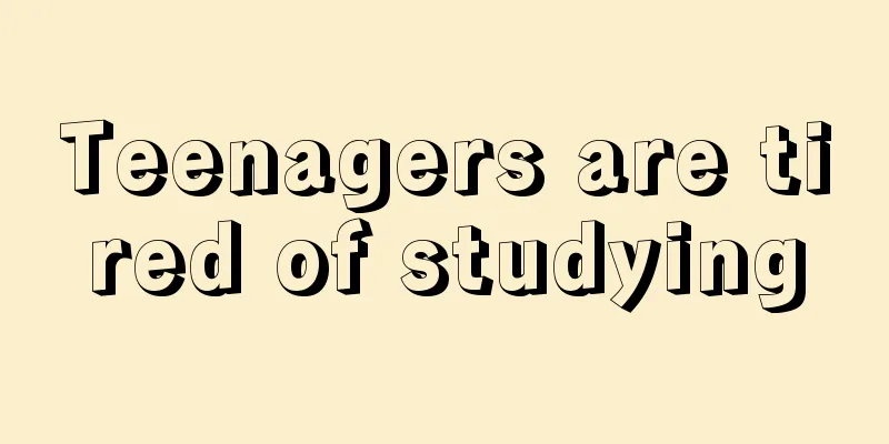 Teenagers are tired of studying