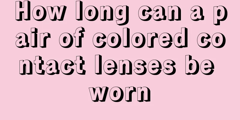 How long can a pair of colored contact lenses be worn